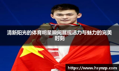 清新阳光的体育明星瞬间展现活力与魅力的完美时刻